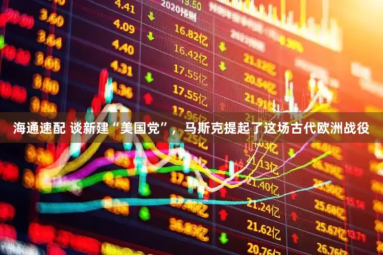 海通速配 谈新建“美国党”，马斯克提起了这场古代欧洲战役